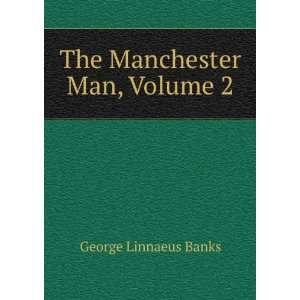  The Manchester Man, Volume 2 George Linnaeus Banks Books
