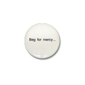  Beg for mercy Humor Mini Button by  Patio 