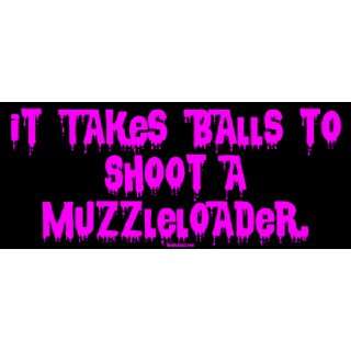  It Takes Balls to Shoot a Muzzleloader. Large Bumper 