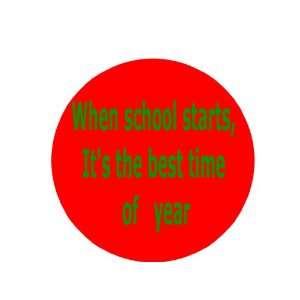 Its the Best Time of Year When School Starts 1.25 Pinback Badge 