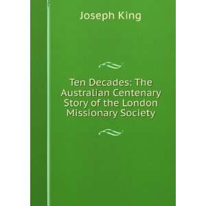 Ten Decades The Australian Centenary Story of the London Missionary 