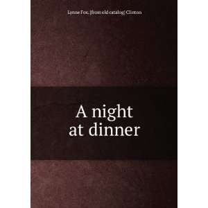    A night at dinner Lynne Fox. [from old catalog] Clinton Books