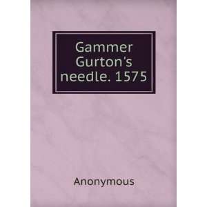  Gammer Gurtons needle. 1575 Anonymous Books