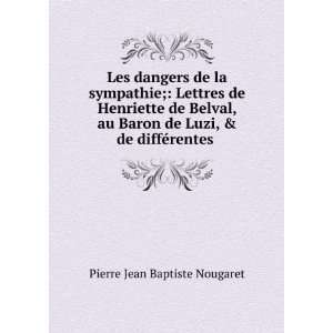 Les dangers de la sympathie; Lettres de Henriette de Belval, au Baron 