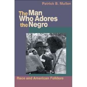  The Man Who Adores the Negro Patrick B. Mullen Books
