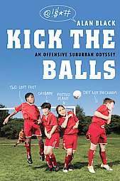 Kick the Balls An Offensive Suburban Odyssey by Alan Black 2008 