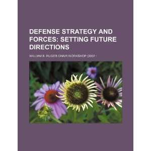 Defense strategy and forces: setting future directions