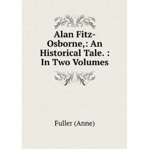 Alan Fitz Osborne,: An Historical Tale. : In Two Volumes.: Fuller 