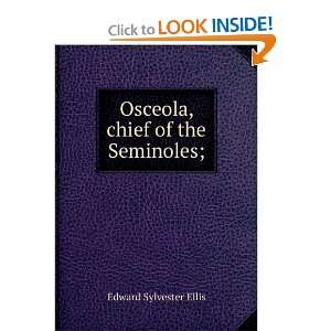    Osceola, chief of the Seminoles; Edward Sylvester Ellis Books