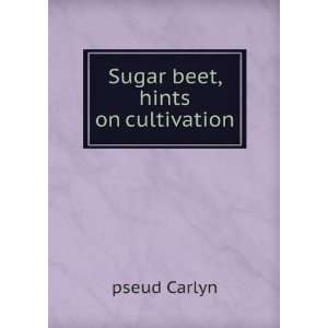  Sugar beet, hints on cultivation: pseud Carlyn: Books