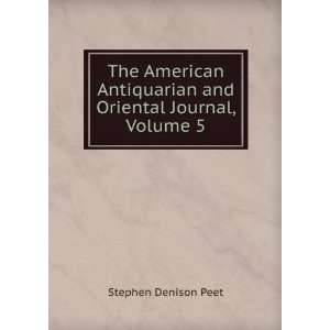   and Oriental Journal, Volume 5 Stephen Denison Peet Books