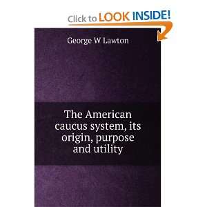  The American caucus system, its origin, purpose and 