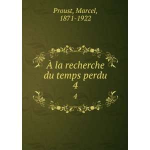    Ã? la recherche du temps perdu. 4 Marcel, 1871 1922 Proust Books