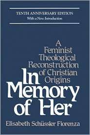 In Memory of Her A Feminist Theological Reconstruction of Christian 