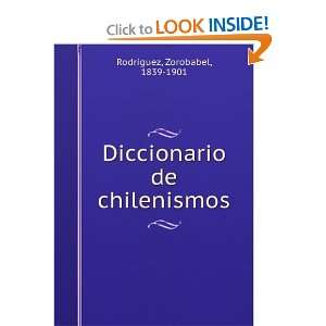   Diccionario de chilenismos Zorobabel, 1839 1901 RodrÃ­guez Books
