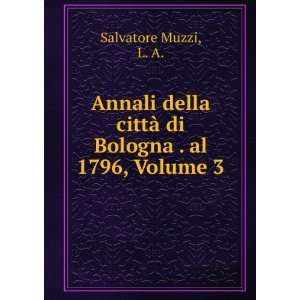   Bologna . Al 1796, Volume 3 (Italian Edition) Salvatore Muzzi Books
