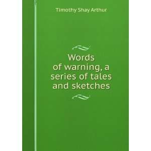   of warning, a series of tales and sketches Timothy Shay Arthur Books