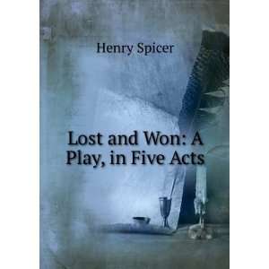  Lost and Won A Play, in Five Acts Henry Spicer Books