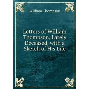  Letters of William Thompson, Lately Deceased, with a 