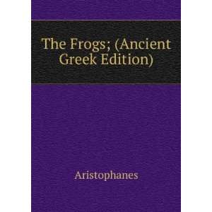  The Frogs; (Ancient Greek Edition) Aristophanes Books