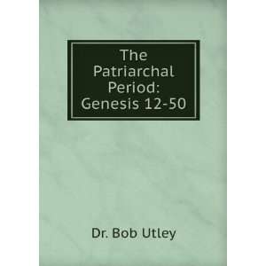    The Patriarchal Period Genesis 12 50 Dr. Bob Utley Books