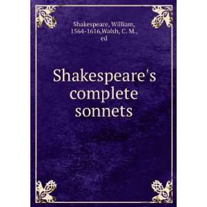Shakespeares complete sonnets William, 1564 1616,Walsh, C. M., ed 