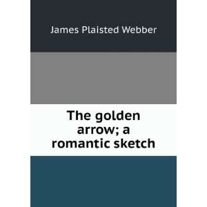  The golden arrow; a romantic sketch James Plaisted Webber Books