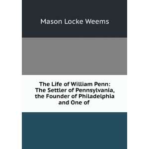   , the Founder of Philadelphia and One of . Mason Locke Weems Books