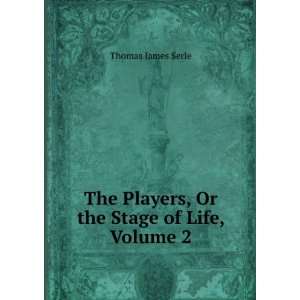   The Players, Or the Stage of Life, Volume 2 Thomas James Serle Books