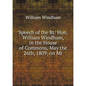   House of Commons, May the 26th, 1809; on Mr William Windham Books