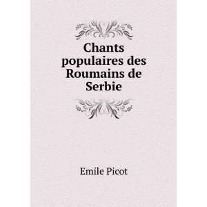   Chants populaires des Roumains de Serbie Emile Picot Books