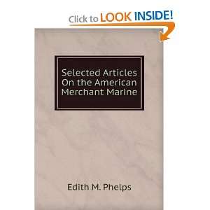 Selected Articles On the American Merchant Marine Edith M. Phelps 
