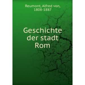    Geschichte der stadt Rom: Alfred von, 1808 1887 Reumont: Books