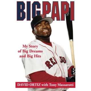  Big Papi My Story of Big Dreams and Big Hits 