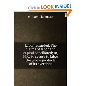 . The claims of labor and capital conciliated; or, How to secure 
