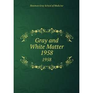    Gray and White Matter. 1958 Bowman Gray School of Medicine Books
