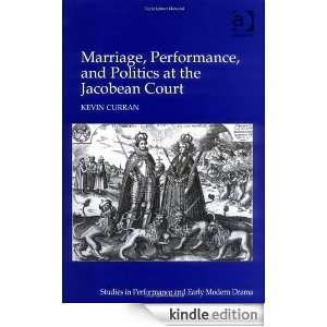 Marriage, Performance, and Politics at the Jacobean Court (Studies in 
