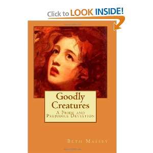 Goodly Creatures A Pride and Prejudice Deviation [Paperback] Beth 
