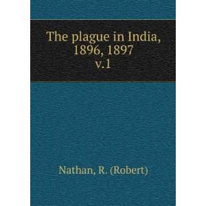  The plague in India, 1896, 1897. v.1 R. (Robert) Nathan 