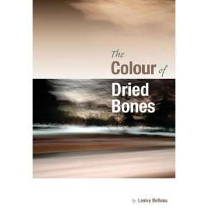  The Colour of Dried Bones (9780978499808): Lesley Belleau 