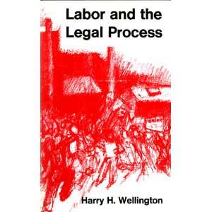 Labor and the legal process, Harry H Wellington  Books