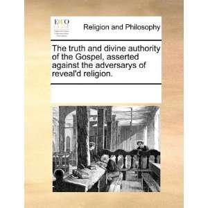 The truth and divine authority of the Gospel, asserted against the 
