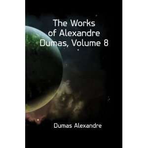  The Works of Alexandre Dumas, Volume 8 Aleksandr Dyuma 