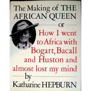 The Making of the African Queen Or, How I Went to Africa with 