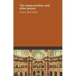    The moon maiden, and other poems Frances Reed Gibson Books