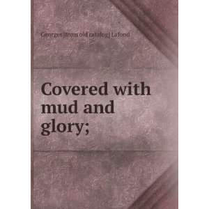   Covered with mud and glory; Georges [from old catalog] Lafond Books