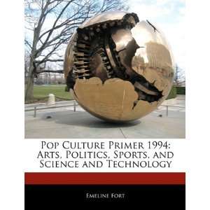  Pop Culture Primer 1994 Arts, Politics, Sports, and 