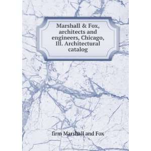 Marshall & Fox, architects and engineers, Chicago, Ill. Architectural 