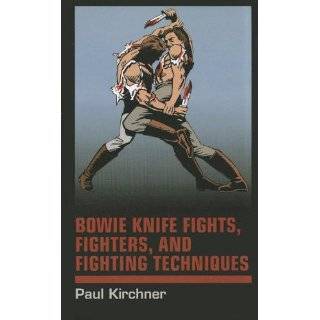 Bowie Knife Fights, Fighters and Fighting Techniques by Paul Kirchner 