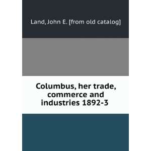   trade, commerce and industries 1892 3 John E. [from old catalog] Land